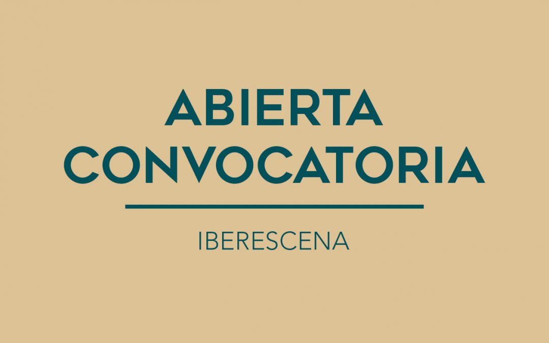 / ABIERTA CONVOCATORIA / IBERESCENA