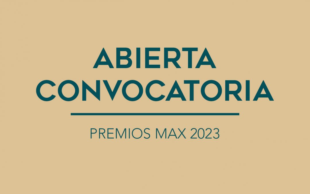 / ABIERTA CONVOCATORIA / PREMIOS MAX 2023