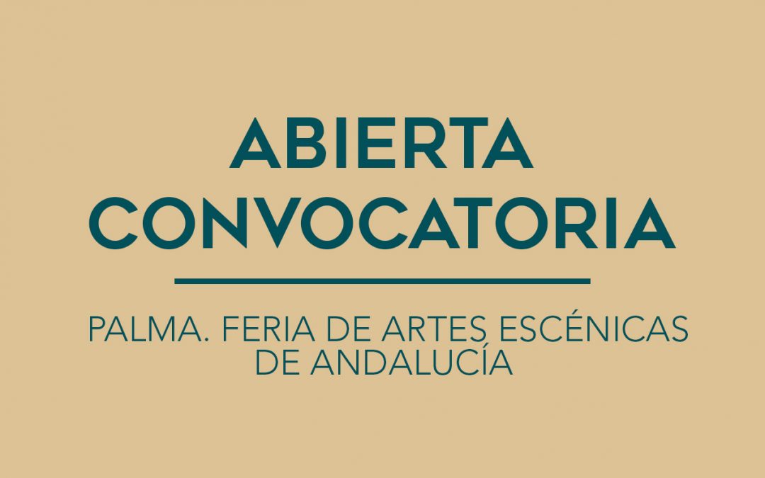 / ABIERTA CONVOCATORIA / PALMA. FERIA DE ARTES ESCÉNICAS DE ANDALUCÍA