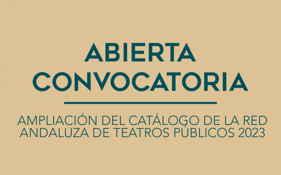 / ABIERTA CONVOCATORIA / AMPLIACIÓN DEL CATÁLOGO DE LA RED ANDALUZA DE TEATROS PÚBLICOS 2023