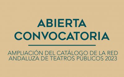 / ABIERTA CONVOCATORIA / AMPLIACIÓN DEL CATÁLOGO DE LA RED ANDALUZA DE TEATROS PÚBLICOS 2023