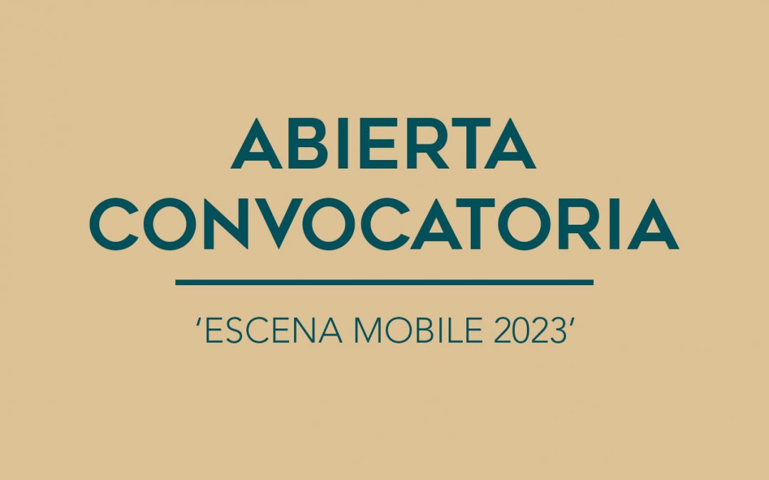 / ABIERTA CONVOCATORIA / ‘ESCENA MOBILE 2023’