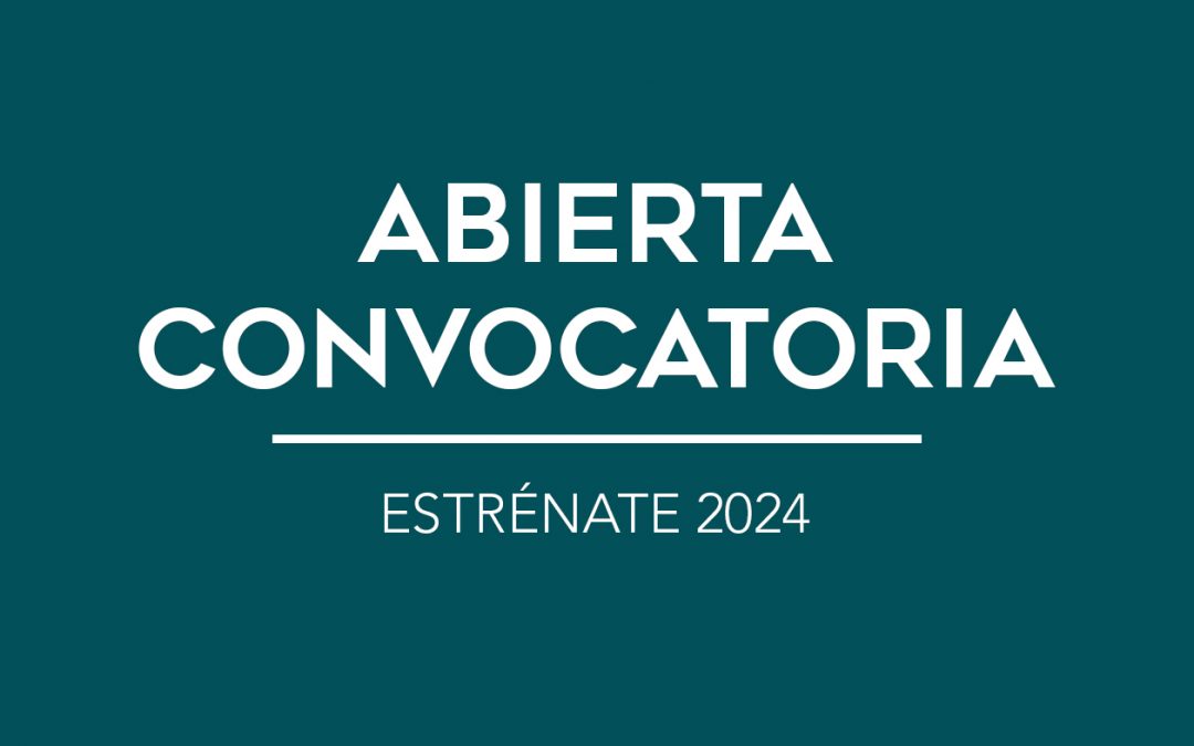 / ABIERTA CONVOCATORIA / ESTRÉNATE 2024