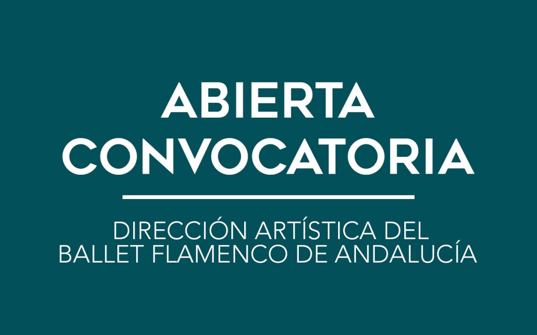 / ABIERTA CONVOCATORIA / DIRECCIÓN ARTÍSTICA DEL BALLET FLAMENCO DE ANDALUCÍA