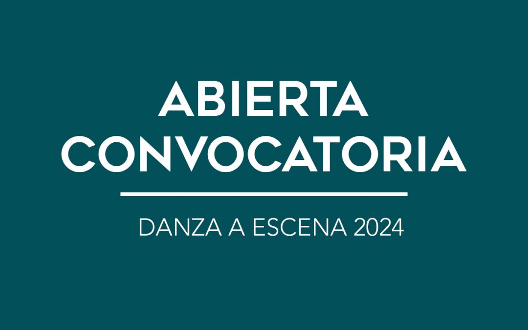 / ABIERTA CONVOCATORIA / DANZA A ESCENA 2024