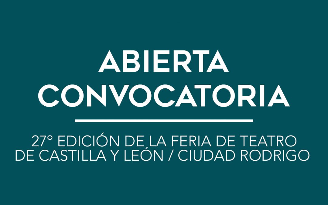 / ABIERTA CONVOCATORIA / 27º EDICIÓN FERIA DE TEATRO DE CASTILLA Y LEÓN/CIUDAD RODRIGO